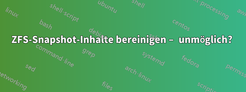 ZFS-Snapshot-Inhalte bereinigen – unmöglich?