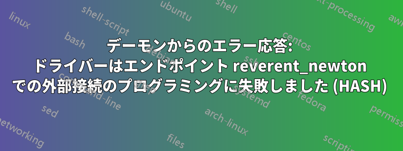 デーモンからのエラー応答: ドライバーはエンドポイント reverent_newton での外部接続のプログラミングに失敗しました (HASH)