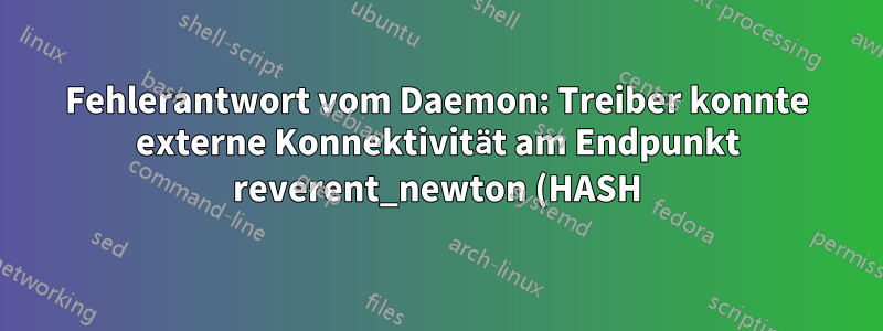 Fehlerantwort vom Daemon: Treiber konnte externe Konnektivität am Endpunkt reverent_newton (HASH) nicht programmieren