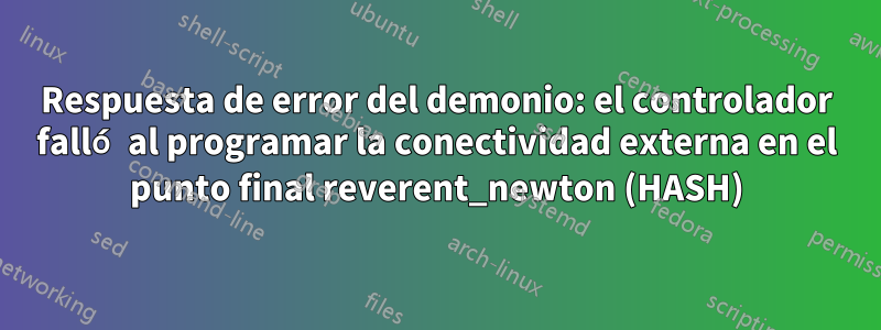 Respuesta de error del demonio: el controlador falló al programar la conectividad externa en el punto final reverent_newton (HASH)