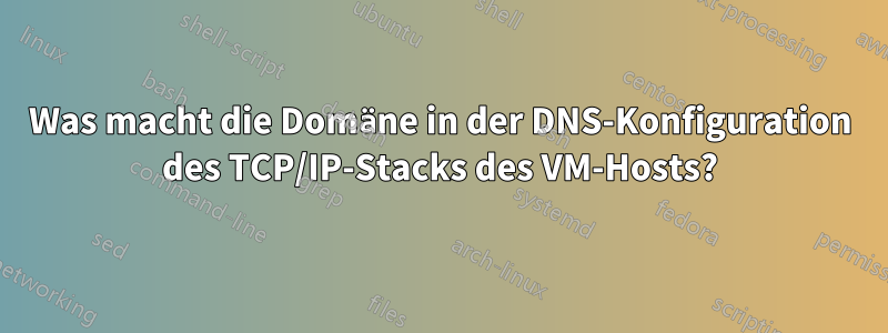 Was macht die Domäne in der DNS-Konfiguration des TCP/IP-Stacks des VM-Hosts?