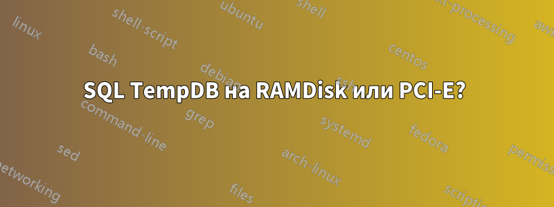 SQL TempDB на RAMDisk или PCI-E?