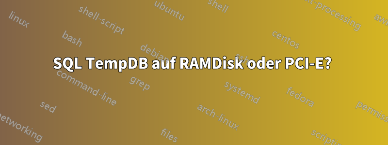 SQL TempDB auf RAMDisk oder PCI-E?