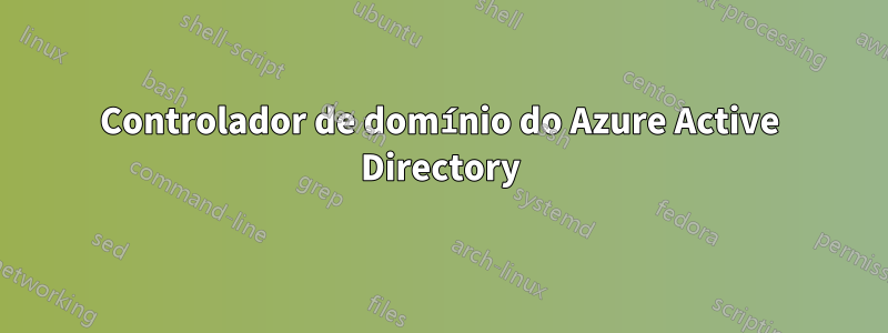 Controlador de domínio do Azure Active Directory