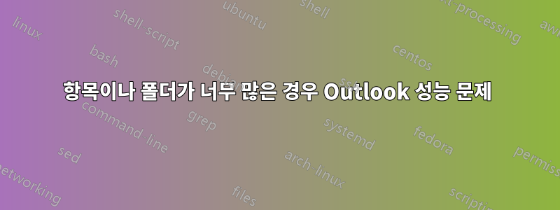 항목이나 폴더가 너무 많은 경우 Outlook 성능 문제