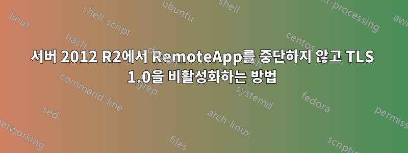 서버 2012 R2에서 RemoteApp를 중단하지 않고 TLS 1.0을 비활성화하는 방법