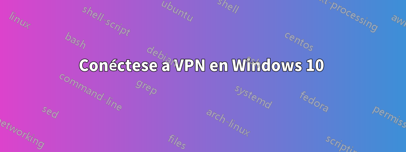 Conéctese a VPN en Windows 10