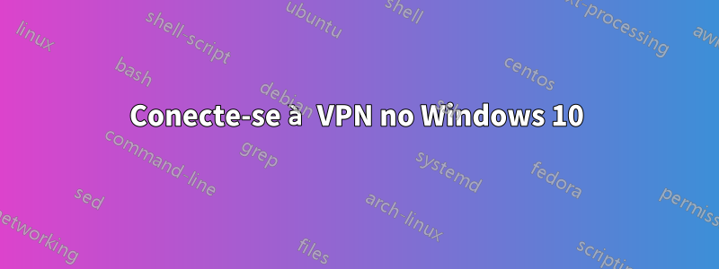 Conecte-se à VPN no Windows 10