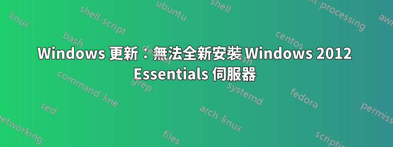 Windows 更新：無法全新安裝 Windows 2012 Essentials 伺服器