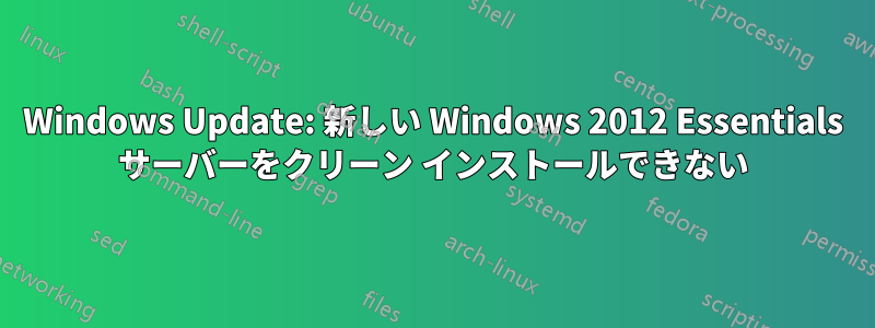 Windows Update: 新しい Windows 2012 Essentials サーバーをクリーン インストールできない