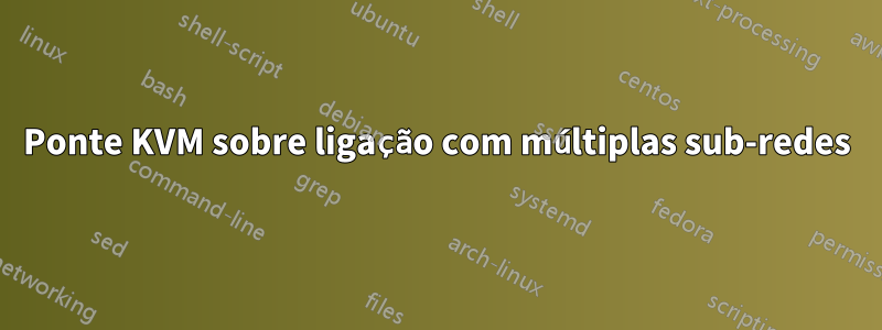 Ponte KVM sobre ligação com múltiplas sub-redes