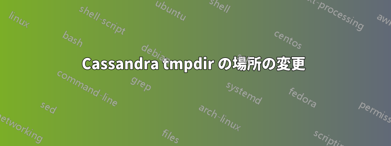 Cassandra tmpdir の場所の変更