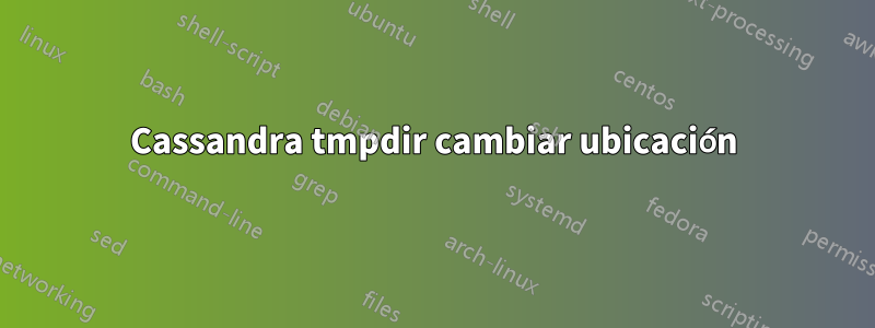 Cassandra tmpdir cambiar ubicación