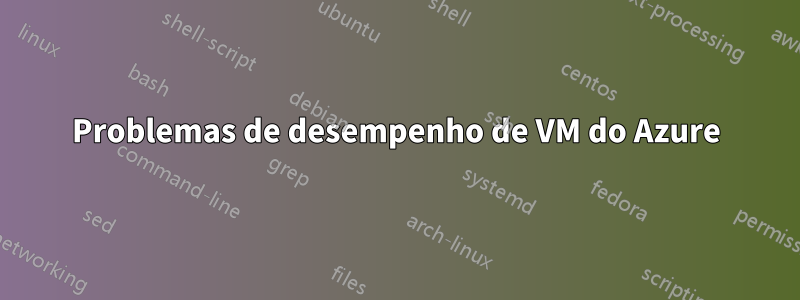 Problemas de desempenho de VM do Azure