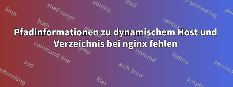 Pfadinformationen zu dynamischem Host und Verzeichnis bei nginx fehlen