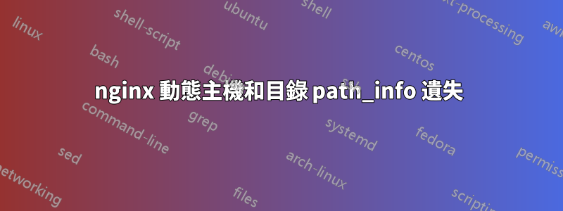 nginx 動態主機和目錄 path_info 遺失