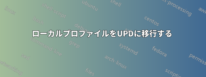 ローカルプロファイルをUPDに移行する