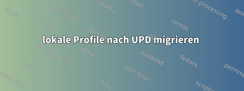 lokale Profile nach UPD migrieren