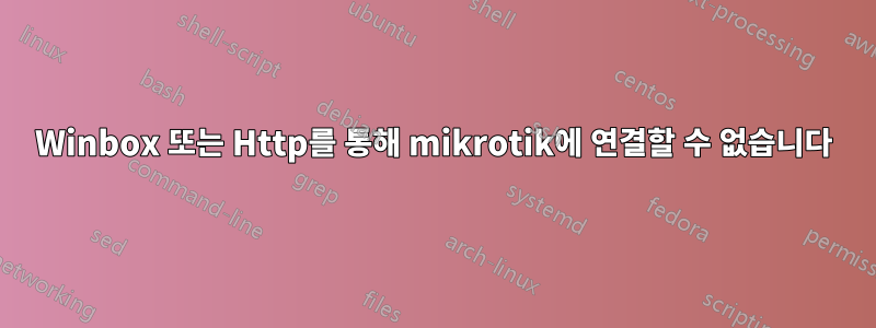 Winbox 또는 Http를 통해 mikrotik에 연결할 수 없습니다