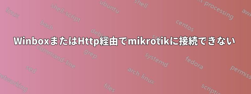 WinboxまたはHttp経由でmikrotikに接続できない