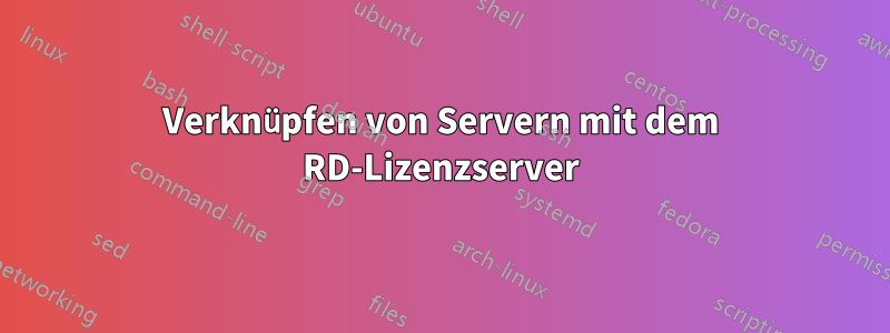 Verknüpfen von Servern mit dem RD-Lizenzserver