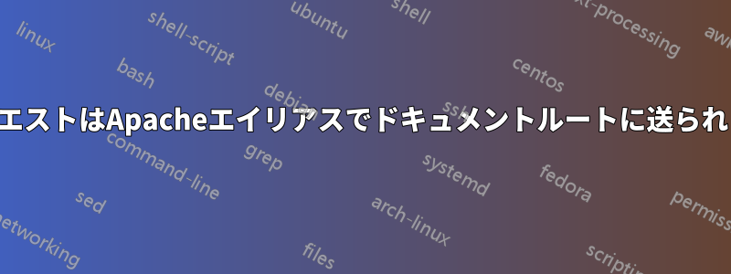 リクエストはApacheエイリアスでドキュメントルートに送られます