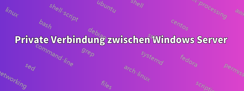 Private Verbindung zwischen Windows Server