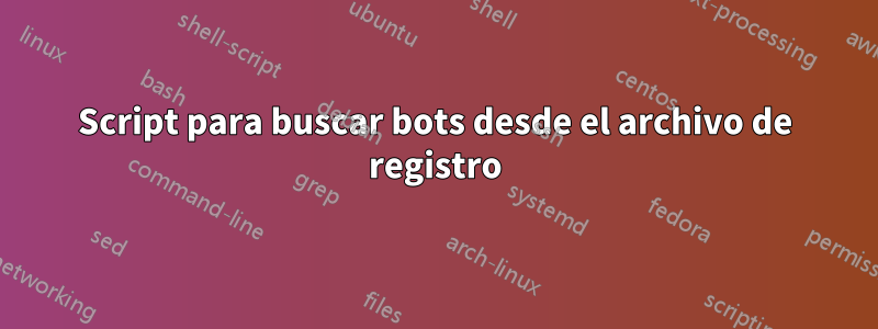 Script para buscar bots desde el archivo de registro