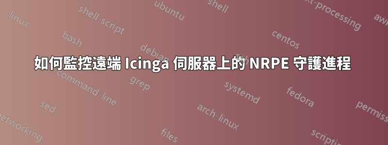 如何監控遠端 Icinga 伺服器上的 NRPE 守護進程