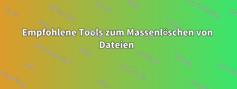 Empfohlene Tools zum Massenlöschen von Dateien 