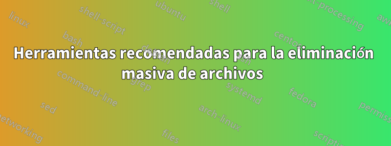 Herramientas recomendadas para la eliminación masiva de archivos 