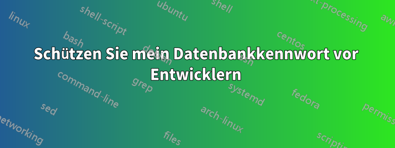 Schützen Sie mein Datenbankkennwort vor Entwicklern