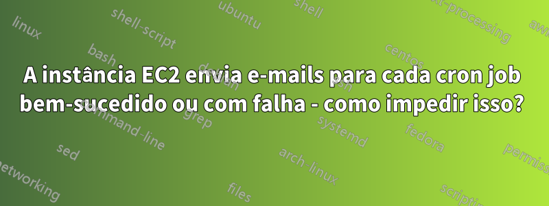 A instância EC2 envia e-mails para cada cron job bem-sucedido ou com falha - como impedir isso?