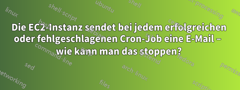 Die EC2-Instanz sendet bei jedem erfolgreichen oder fehlgeschlagenen Cron-Job eine E-Mail – wie kann man das stoppen?