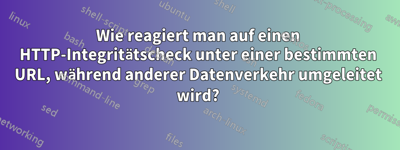 Wie reagiert man auf einen HTTP-Integritätscheck unter einer bestimmten URL, während anderer Datenverkehr umgeleitet wird?