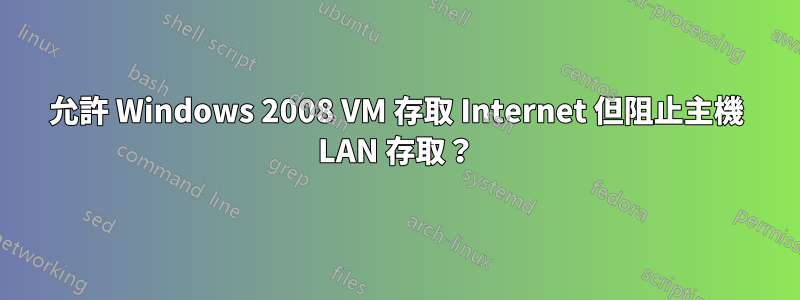 允許 Windows 2008 VM 存取 Internet 但阻止主機 LAN 存取？