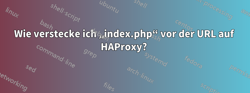 Wie verstecke ich „index.php“ vor der URL auf HAProxy?