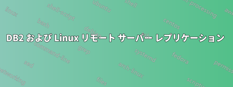 DB2 および Linux リモート サーバー レプリケーション