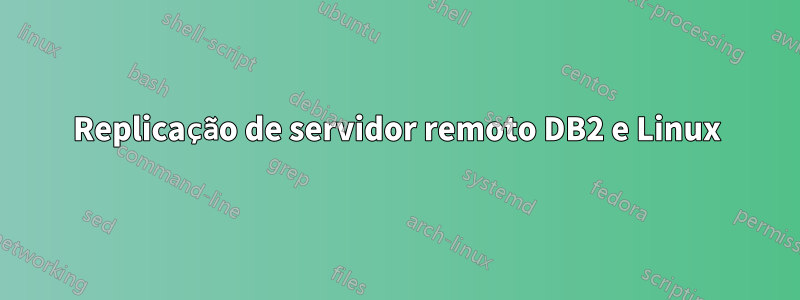 Replicação de servidor remoto DB2 e Linux