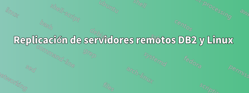 Replicación de servidores remotos DB2 y Linux