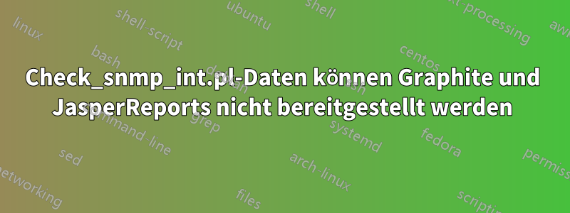 Check_snmp_int.pl-Daten können Graphite und JasperReports nicht bereitgestellt werden