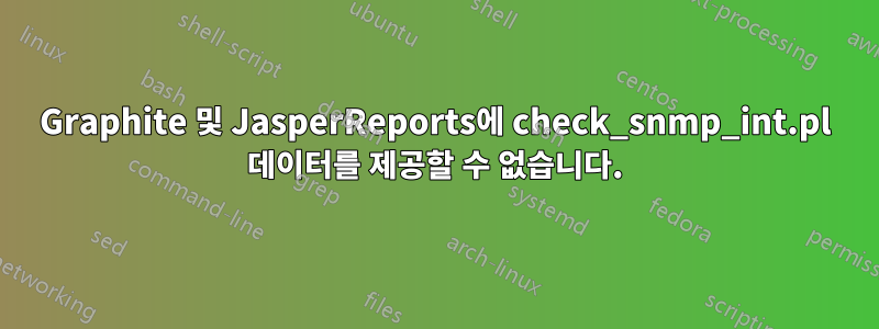 Graphite 및 JasperReports에 check_snmp_int.pl 데이터를 제공할 수 없습니다.