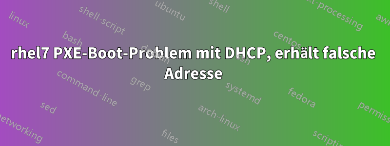 rhel7 PXE-Boot-Problem mit DHCP, erhält falsche Adresse