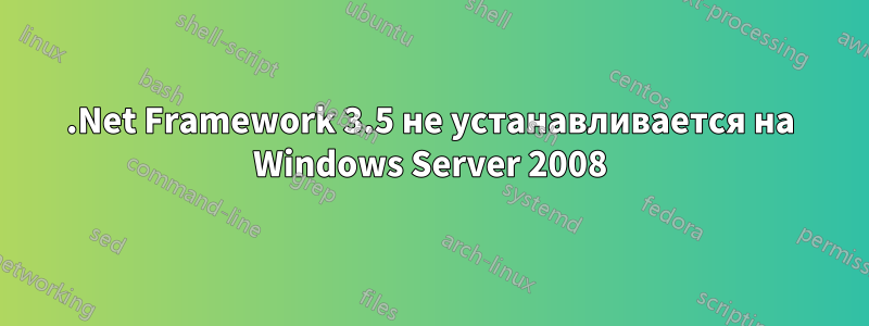 .Net Framework 3.5 не устанавливается на Windows Server 2008