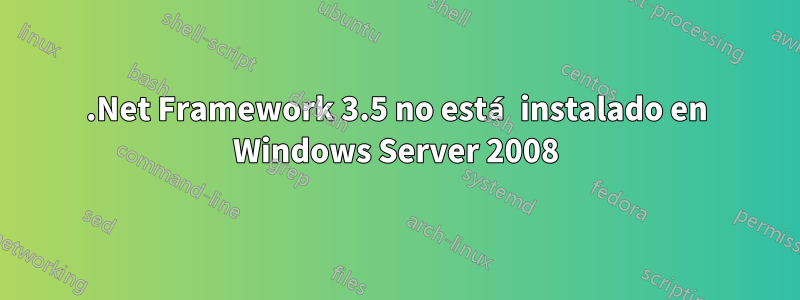 .Net Framework 3.5 no está instalado en Windows Server 2008