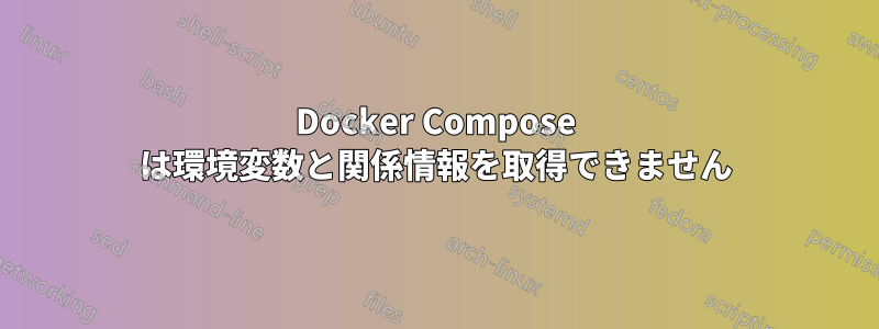 Docker Compose は環境変数と関係情報を取得できません