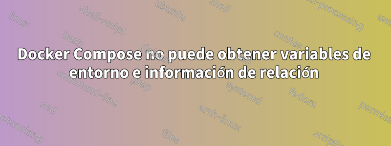 Docker Compose no puede obtener variables de entorno e información de relación