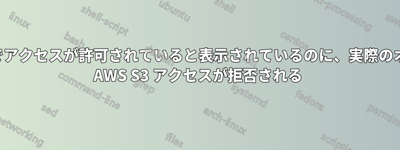 シミュレーターでアクセスが許可されていると表示されているのに、実際のオブジェクトへの AWS S3 アクセスが拒否される