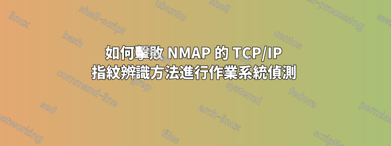 如何擊敗 NMAP 的 TCP/IP 指紋辨識方法進行作業系統偵測