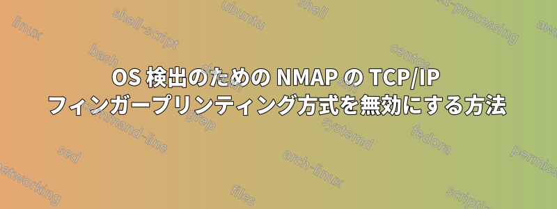 OS 検出のための NMAP の TCP/IP フィンガープリンティング方式を無効にする方法